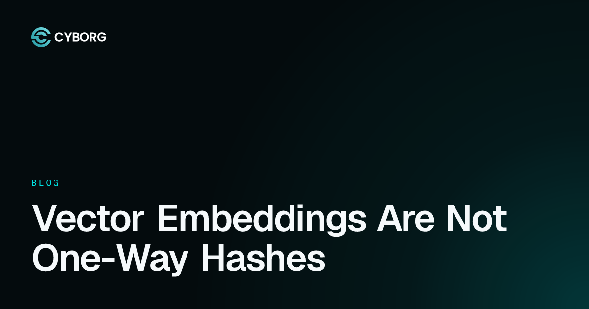Vector Embeddings Are Not One-Way Hashes — Cyborg