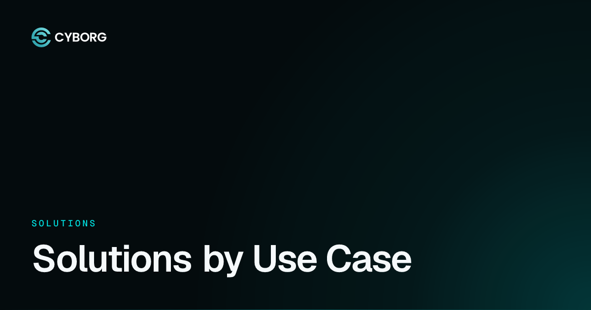 Solutions by Use Case — Cyborg